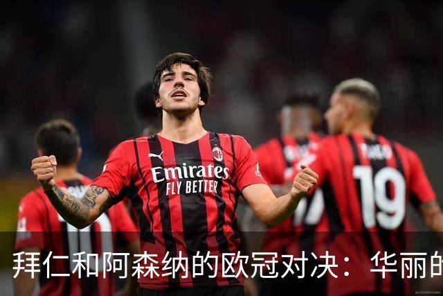 拜仁和阿森纳的欧冠对决：华丽的进攻和小惊吓一箩筐