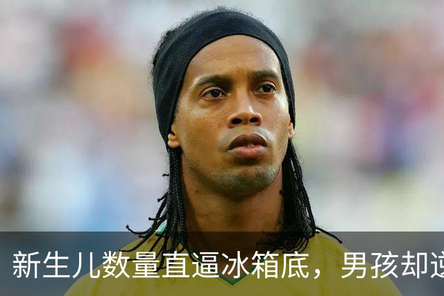 新生儿数量直逼冰箱底，男孩却逆势而上，这究竟是个啥情况？